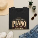 Piano Humor T-Shirt — "I Used to Play Piano by Ear, Now I Use My Hands"