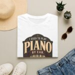 Piano Humor T-Shirt — "I Used to Play Piano by Ear, Now I Use My Hands"