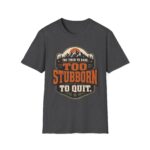 Too Stubborn to Quit T-Shirt — Retro Mountain 'Too Tired to Care' Graphic Tee