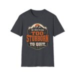 Too Stubborn to Quit T-Shirt — Retro Mountain 'Too Tired to Care' Graphic Tee