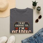 I’m Not Ignoring You, I’m Reading T-Shirt — Book Lover Tee