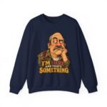 Crewneck Sweatshirt — "I'm Here and That's Something" Funny Grumpy Grandpa Graphic
