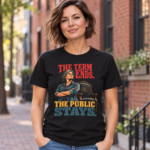 The Term Ends, The Public Stays T-Shirt — Political Statement Tee