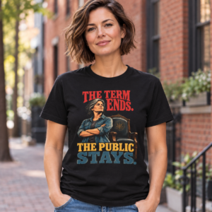 The Term Ends, The Public Stays T-Shirt — Political Statement Tee