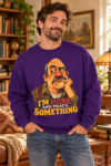 Crewneck Sweatshirt — "I'm Here and That's Something" Funny Grumpy Grandpa Graphic