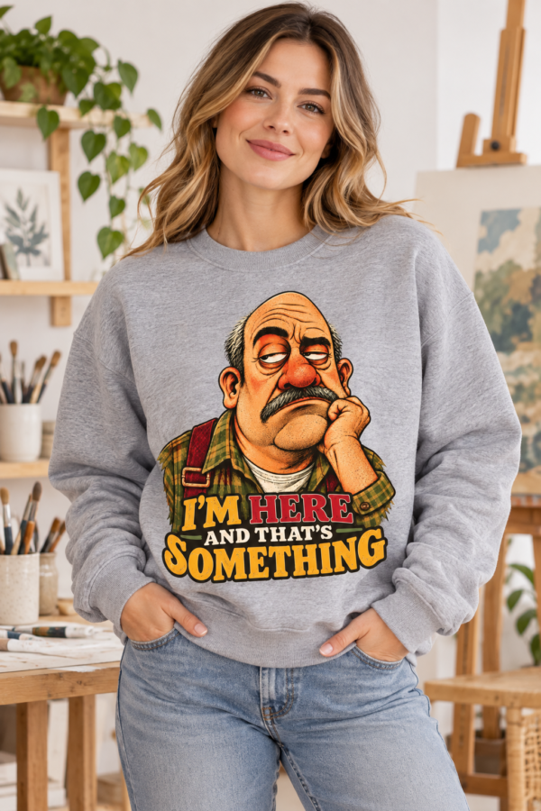 Crewneck Sweatshirt — "I'm Here and That's Something" Funny Grumpy Grandpa Graphic