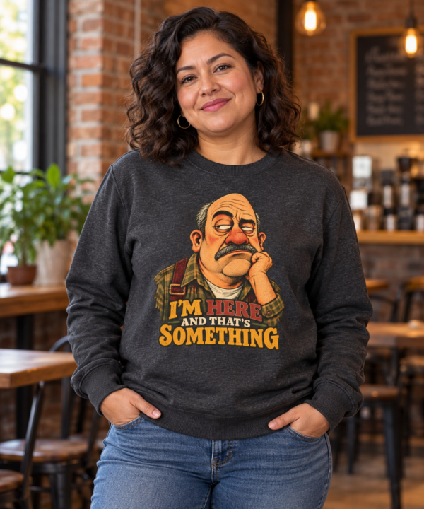 T-Shirt — "I’m Here and That’s Something" Funny Grumpy Grandpa Graphic Tee