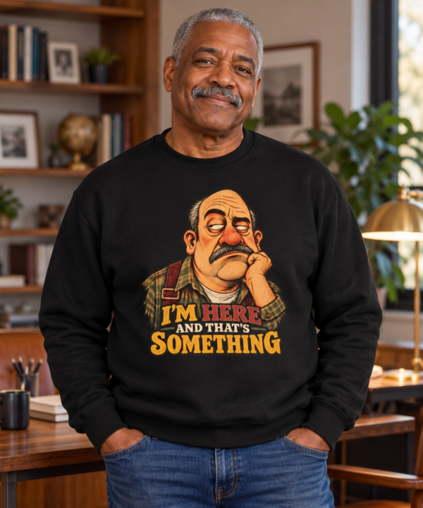 T-Shirt — "I’m Here and That’s Something" Funny Grumpy Grandpa Graphic Tee