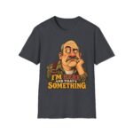 T-Shirt — "I’m Here and That’s Something" Funny Grumpy Grandpa Graphic Tee