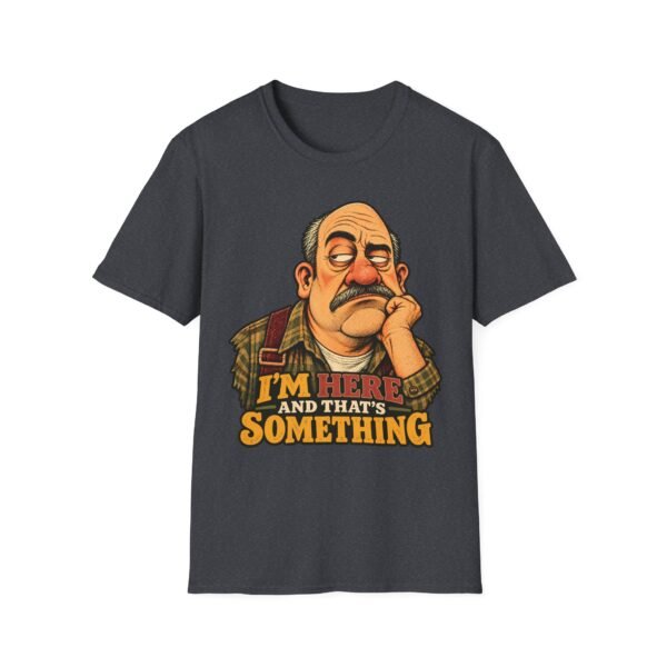 T-Shirt — "I’m Here and That’s Something" Funny Grumpy Grandpa Graphic Tee